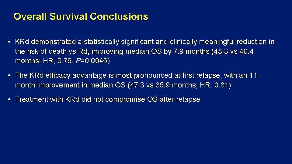 Overall Survival Conclusions • KRd demonstrated a statistically significant and clinically meaningful reduction in