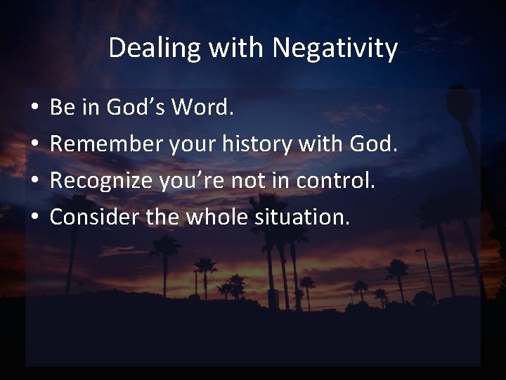 Dealing with Negativity • • Be in God’s Word. Remember your history with God.