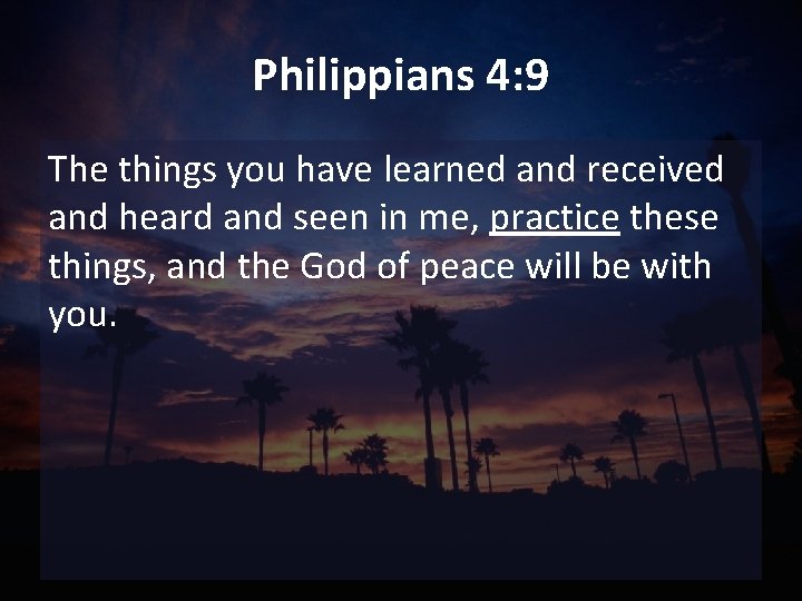 Philippians 4: 9 The things you have learned and received and heard and seen