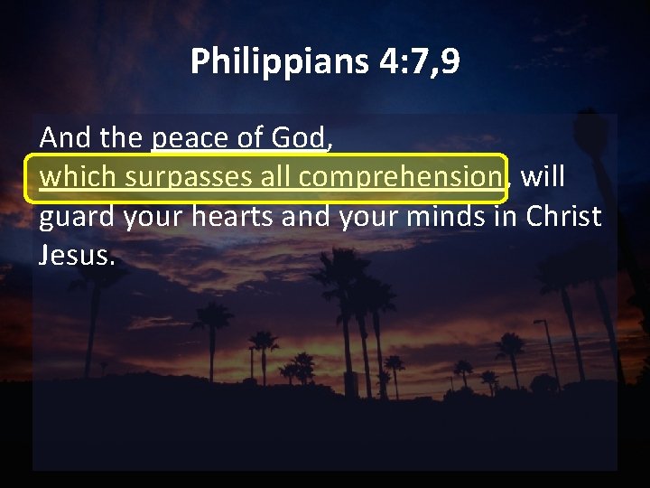 Philippians 4: 7, 9 And the peace of God, which surpasses all comprehension, will