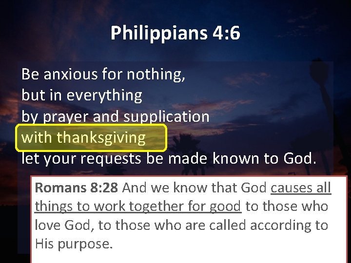 Philippians 4: 6 Be anxious for nothing, but in everything by prayer and supplication