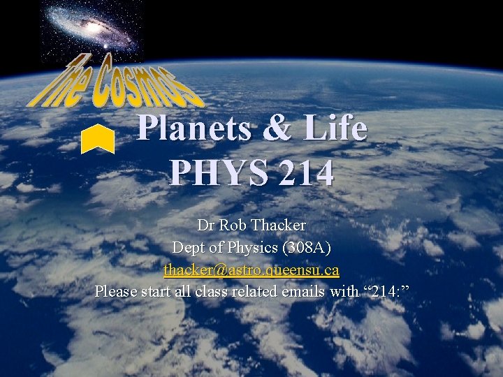 Planets & Life PHYS 214 Dr Rob Thacker Dept of Physics (308 A) thacker@astro.