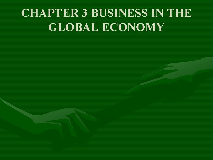 CHAPTER 3 BUSINESS IN THE GLOBAL ECONOMY 