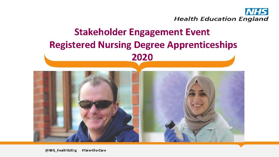 Stakeholder Engagement Event Registered Nursing Degree Apprenticeships 2020 @NHS_Health. Ed. Eng #Talent. For. Care