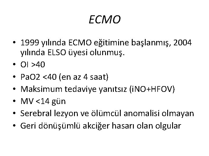 ECMO • 1999 yılında ECMO eğitimine başlanmış, 2004 yılında ELSO üyesi olunmuş. • OI ECMO • 1999 yılında ECMO eğitimine başlanmış, 2004 yılında ELSO üyesi olunmuş. • OI