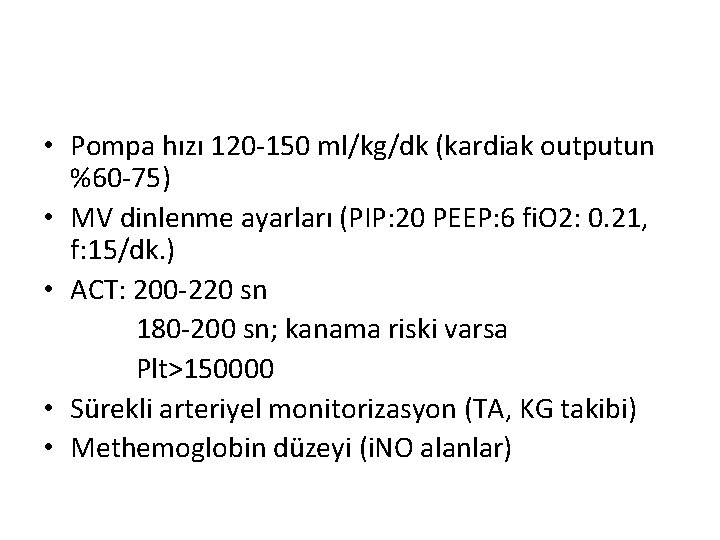 • Pompa hızı 120 -150 ml/kg/dk (kardiak outputun %60 -75) • MV dinlenme • Pompa hızı 120 -150 ml/kg/dk (kardiak outputun %60 -75) • MV dinlenme