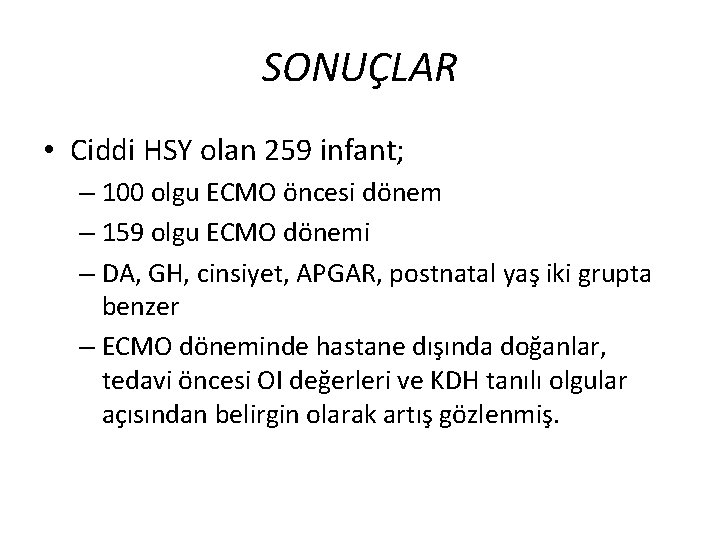 SONUÇLAR • Ciddi HSY olan 259 infant; – 100 olgu ECMO öncesi dönem – SONUÇLAR • Ciddi HSY olan 259 infant; – 100 olgu ECMO öncesi dönem –