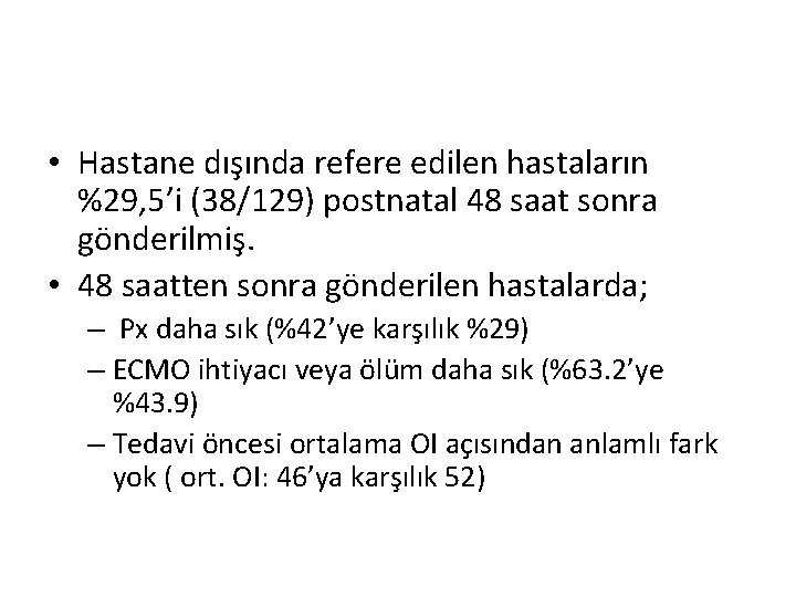 • Hastane dışında refere edilen hastaların %29, 5’i (38/129) postnatal 48 saat sonra • Hastane dışında refere edilen hastaların %29, 5’i (38/129) postnatal 48 saat sonra