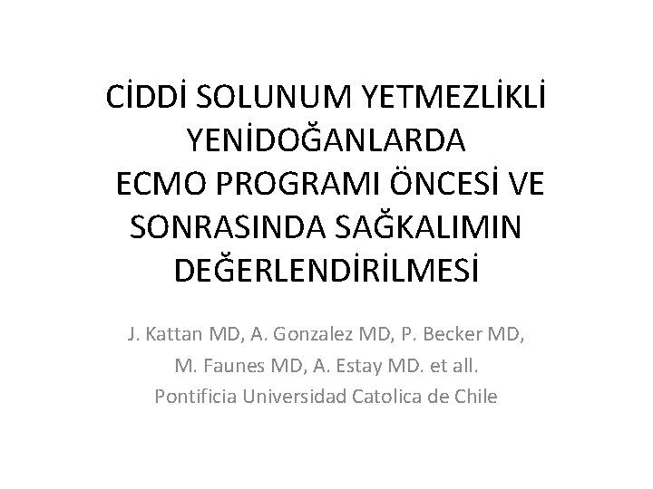 CİDDİ SOLUNUM YETMEZLİKLİ YENİDOĞANLARDA ECMO PROGRAMI ÖNCESİ VE SONRASINDA SAĞKALIMIN DEĞERLENDİRİLMESİ J. Kattan MD, CİDDİ SOLUNUM YETMEZLİKLİ YENİDOĞANLARDA ECMO PROGRAMI ÖNCESİ VE SONRASINDA SAĞKALIMIN DEĞERLENDİRİLMESİ J. Kattan MD,