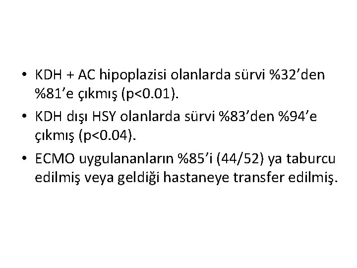 • KDH + AC hipoplazisi olanlarda sürvi %32’den %81’e çıkmış (p<0. 01). • • KDH + AC hipoplazisi olanlarda sürvi %32’den %81’e çıkmış (p<0. 01). •