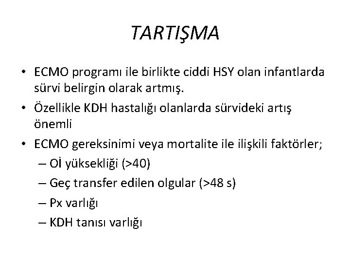 TARTIŞMA • ECMO programı ile birlikte ciddi HSY olan infantlarda sürvi belirgin olarak artmış. TARTIŞMA • ECMO programı ile birlikte ciddi HSY olan infantlarda sürvi belirgin olarak artmış.