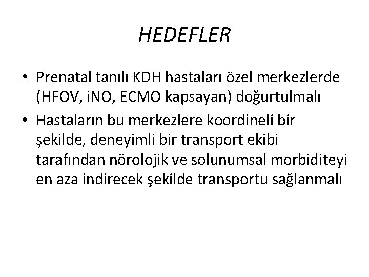 HEDEFLER • Prenatal tanılı KDH hastaları özel merkezlerde (HFOV, i. NO, ECMO kapsayan) doğurtulmalı HEDEFLER • Prenatal tanılı KDH hastaları özel merkezlerde (HFOV, i. NO, ECMO kapsayan) doğurtulmalı