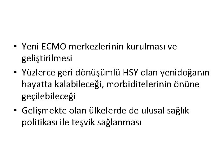 • Yeni ECMO merkezlerinin kurulması ve geliştirilmesi • Yüzlerce geri dönüşümlü HSY olan • Yeni ECMO merkezlerinin kurulması ve geliştirilmesi • Yüzlerce geri dönüşümlü HSY olan