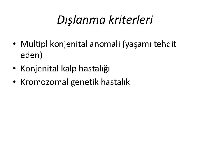 Dışlanma kriterleri • Multipl konjenital anomali (yaşamı tehdit eden) • Konjenital kalp hastalığı • Dışlanma kriterleri • Multipl konjenital anomali (yaşamı tehdit eden) • Konjenital kalp hastalığı •