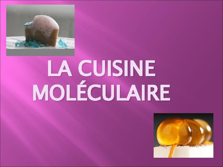 LA CUISINE MOLÉCULAIRE LA CUISINE MOLÉCULAIRE