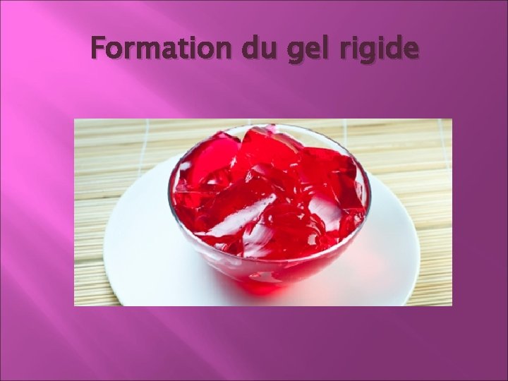 Formation du gel rigide Formation du gel rigide