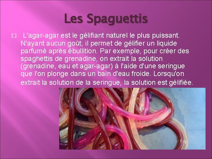 Les Spaguettis � L'agar-agar est le gélifiant naturel le plus puissant. N'ayant aucun goût, Les Spaguettis � L'agar-agar est le gélifiant naturel le plus puissant. N'ayant aucun goût,
