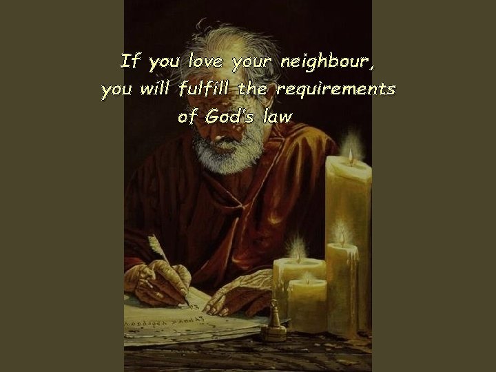 If you love your neighbour, you will fulfill the requirements of God’s law 