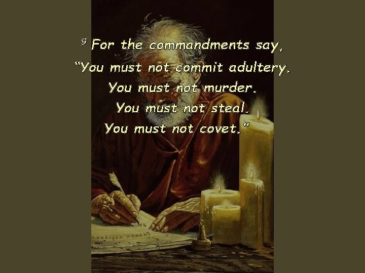 9 For the commandments say, “You must not commit adultery. You must not murder.