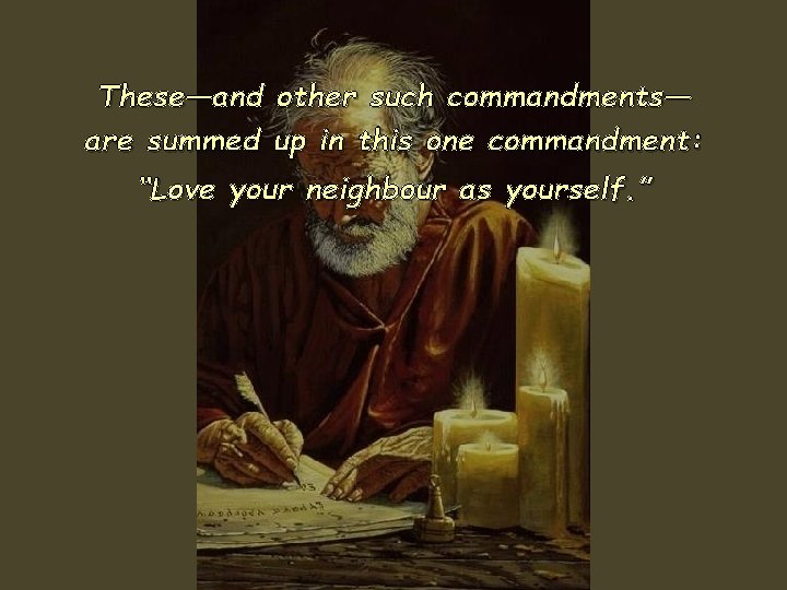 These—and other such commandments— are summed up in this one commandment: “Love your neighbour