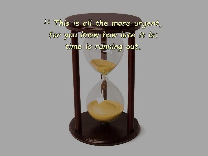 11 This is all the more urgent, for you know how late it is;