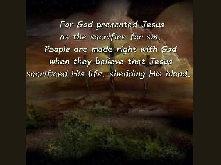  For God presented Jesus as the sacrifice for sin. People are made right