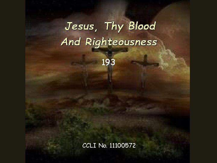 Jesus, Thy Blood And Righteousness 193 CCLI No. 11100572 