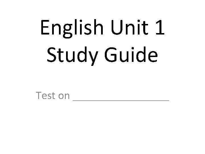 English Unit 1 Study Guide Test on _________ 