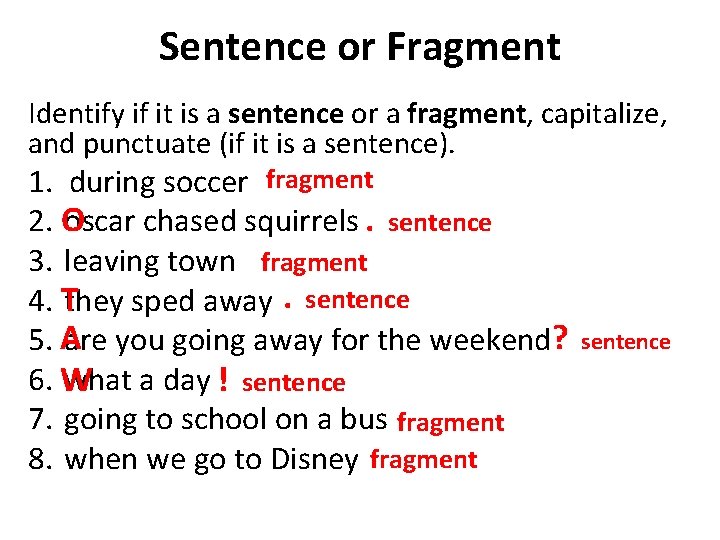 Sentence or Fragment Identify if it is a sentence or a fragment, capitalize, and