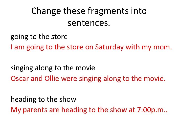 Change these fragments into sentences. going to the store I am going to the