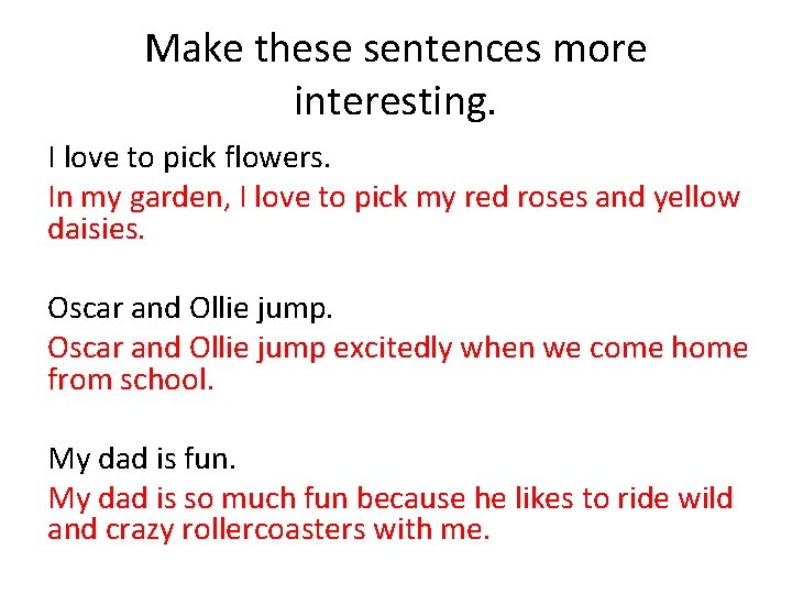 Make these sentences more interesting. I love to pick flowers. In my garden, I