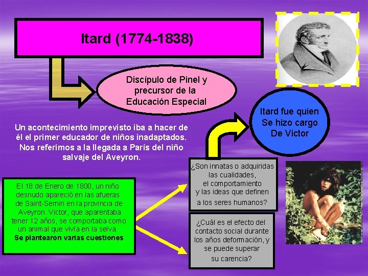 Itard (1774 -1838) Discípulo de Pinel y precursor de la Educación Especial Un acontecimiento