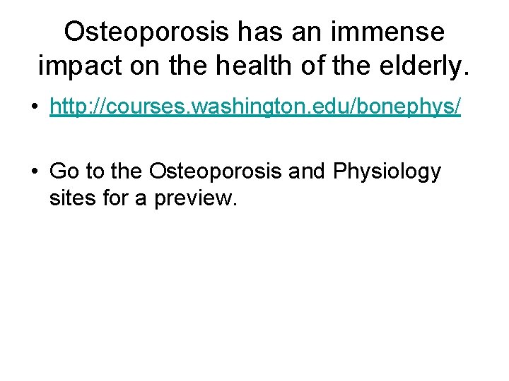 Osteoporosis has an immense impact on the health of the elderly. • http: //courses.