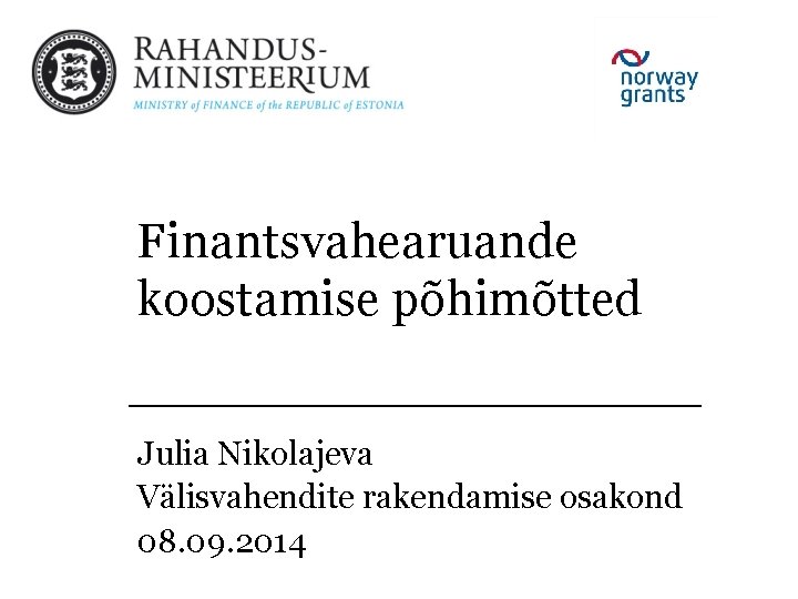 Finantsvahearuande koostamise põhimõtted Julia Nikolajeva Välisvahendite rakendamise osakond 08. 09. 2014 