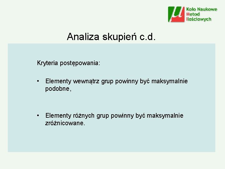 Analiza skupień c. d. Kryteria postępowania: • Elementy wewnątrz grup powinny być maksymalnie podobne,