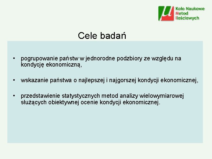 Cele badań • pogrupowanie państw w jednorodne podzbiory ze względu na kondycję ekonomiczną, •