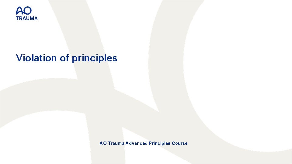 Violation of principles AO Trauma Advanced Principles Course 