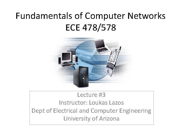 Fundamentals of Computer Networks ECE 478/578 Lecture #3 Instructor: Loukas Lazos Dept of Electrical