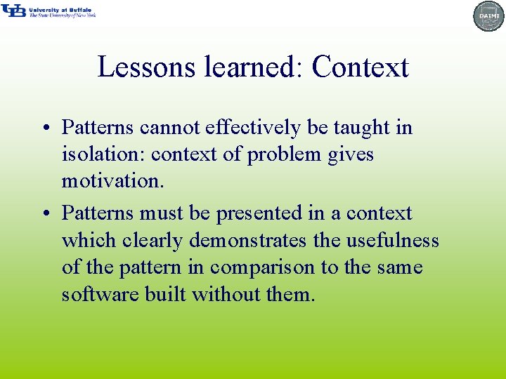 Lessons learned: Context • Patterns cannot effectively be taught in isolation: context of problem