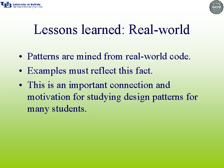 Lessons learned: Real-world • Patterns are mined from real-world code. • Examples must reflect