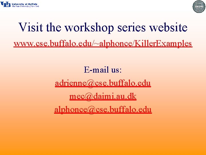 Visit the workshop series website www. cse. buffalo. edu/~alphonce/Killer. Examples E-mail us: adrienne@cse. buffalo.