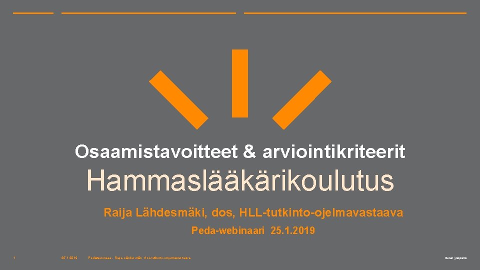 Osaamistavoitteet & arviointikriteerit Hammaslääkärikoulutus Raija Lähdesmäki, dos, HLL-tutkinto-ojelmavastaava Peda-webinaari 25. 1. 2019 1 25.