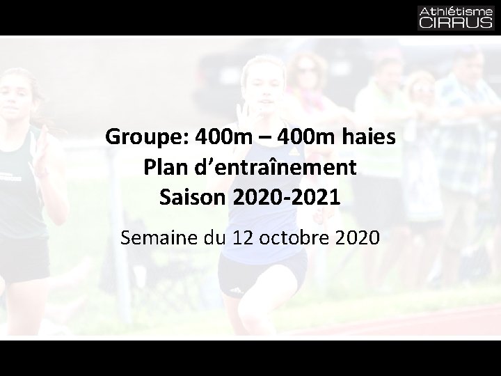 Groupe: 400 m – 400 m haies Plan d’entraînement Saison 2020 -2021 Semaine du Groupe: 400 m – 400 m haies Plan d’entraînement Saison 2020 -2021 Semaine du