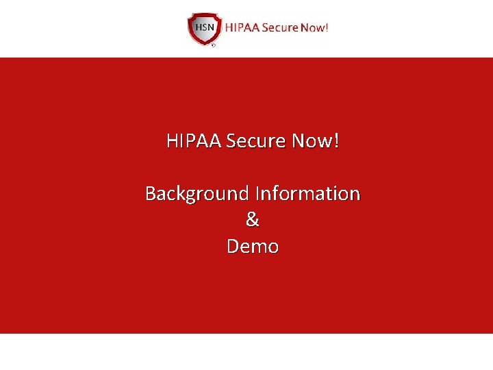 HIPAA Secure Now! Background Information & Demo 