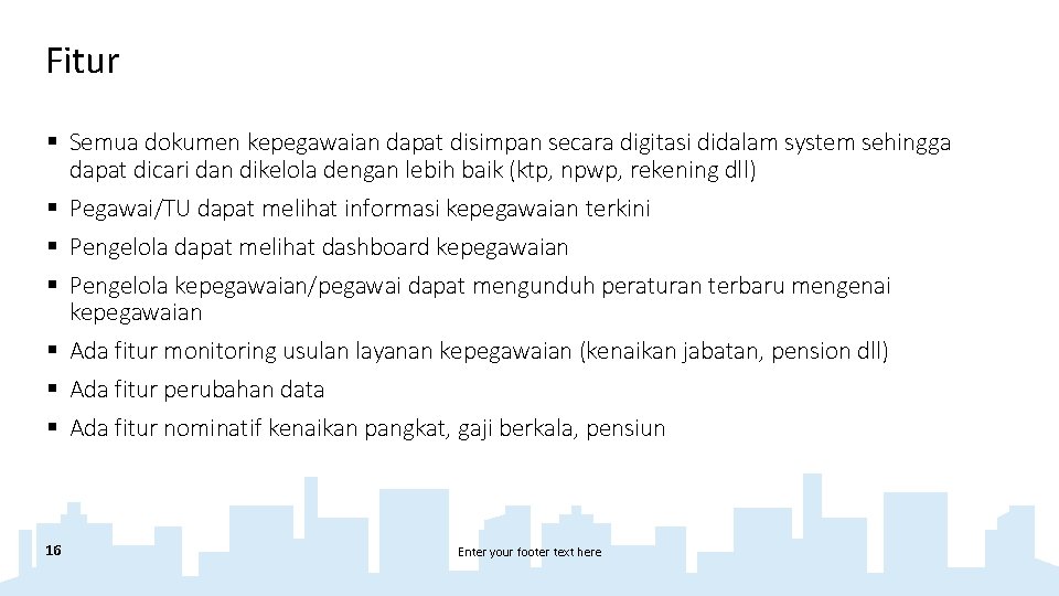 Fitur § Semua dokumen kepegawaian dapat disimpan secara digitasi didalam system sehingga dapat dicari