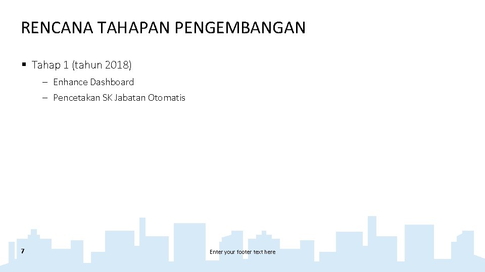 RENCANA TAHAPAN PENGEMBANGAN § Tahap 1 (tahun 2018) - Enhance Dashboard - Pencetakan SK