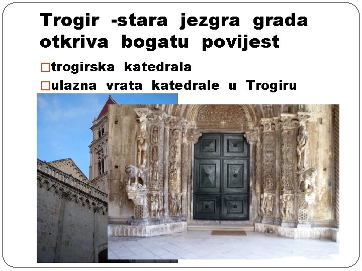 Trogir -stara jezgra grada otkriva bogatu povijest �trogirska katedrala �ulazna vrata katedrale u Trogiru