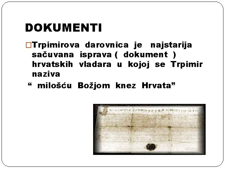 DOKUMENTI �Trpimirova darovnica je najstarija sačuvana isprava ( dokument ) hrvatskih vladara u kojoj