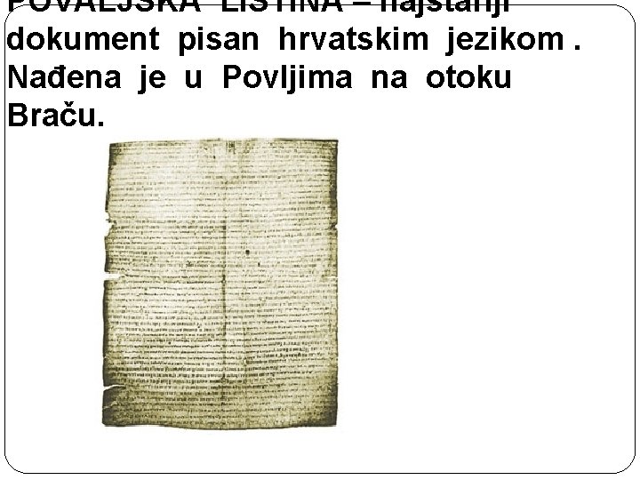 POVALJSKA LISTINA – najstariji dokument pisan hrvatskim jezikom. Nađena je u Povljima na otoku
