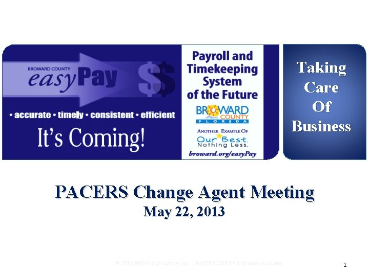Taking Care Of Business PACERS Change Agent Meeting May 22, 2013 © 2013 PKING